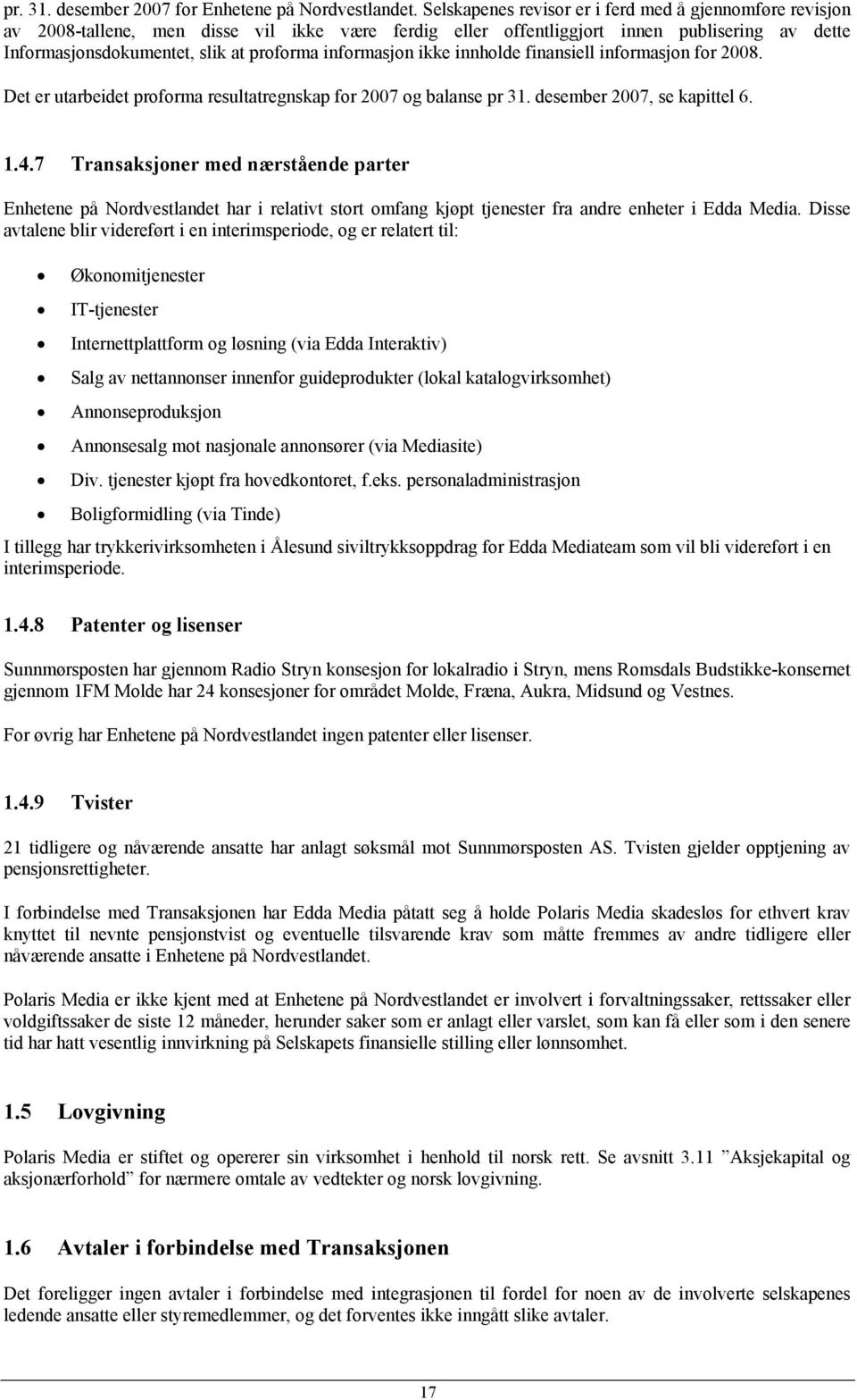 informasjon ikke innholde finansiell informasjon for 2008. Det er utarbeidet proforma resultatregnskap for 2007 og balanse pr 31. desember 2007, se kapittel 6. 1.4.