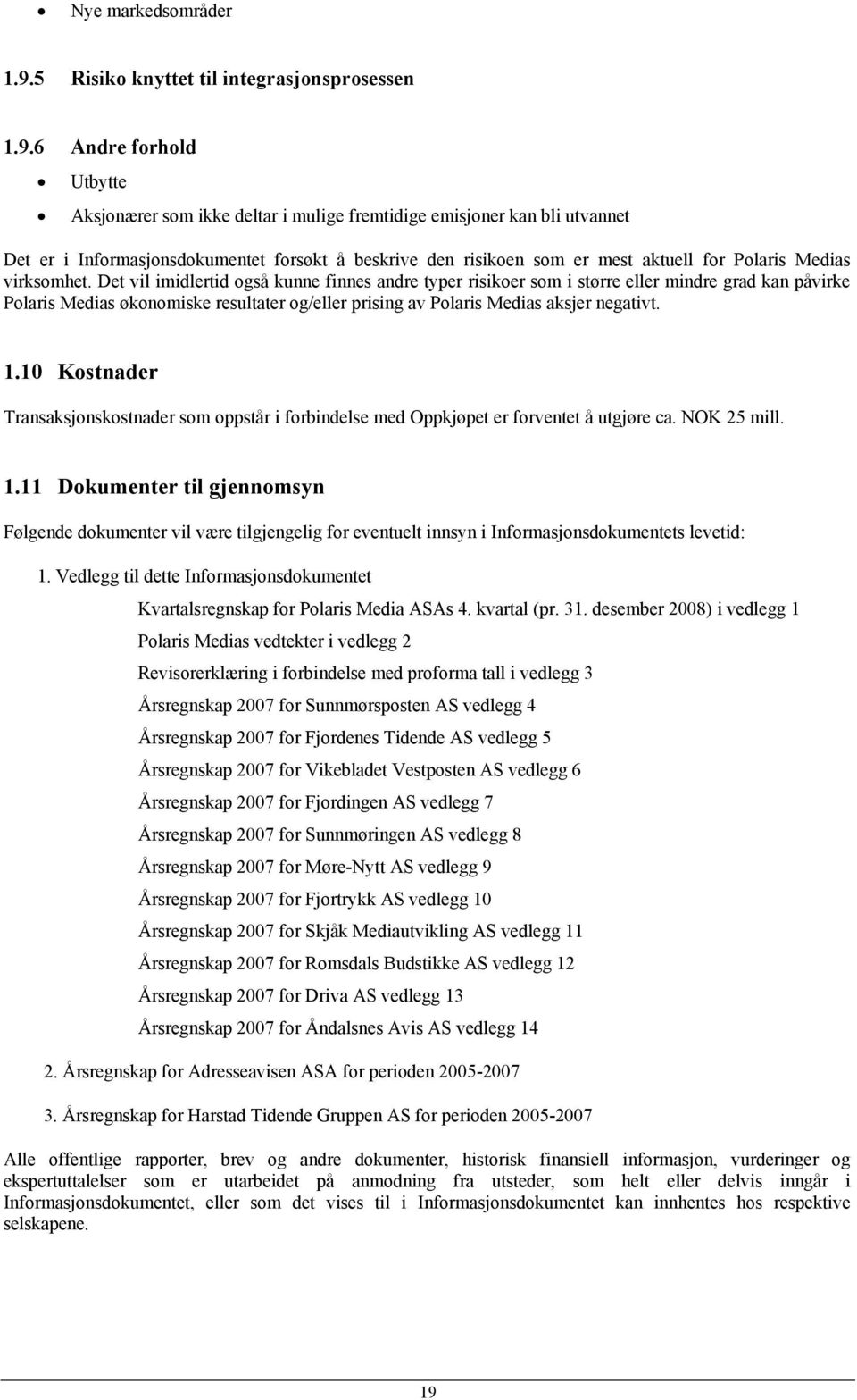 6 Andre forhold Utbytte Aksjonærer som ikke deltar i mulige fremtidige emisjoner kan bli utvannet Det er i Informasjonsdokumentet forsøkt å beskrive den risikoen som er mest aktuell for Polaris