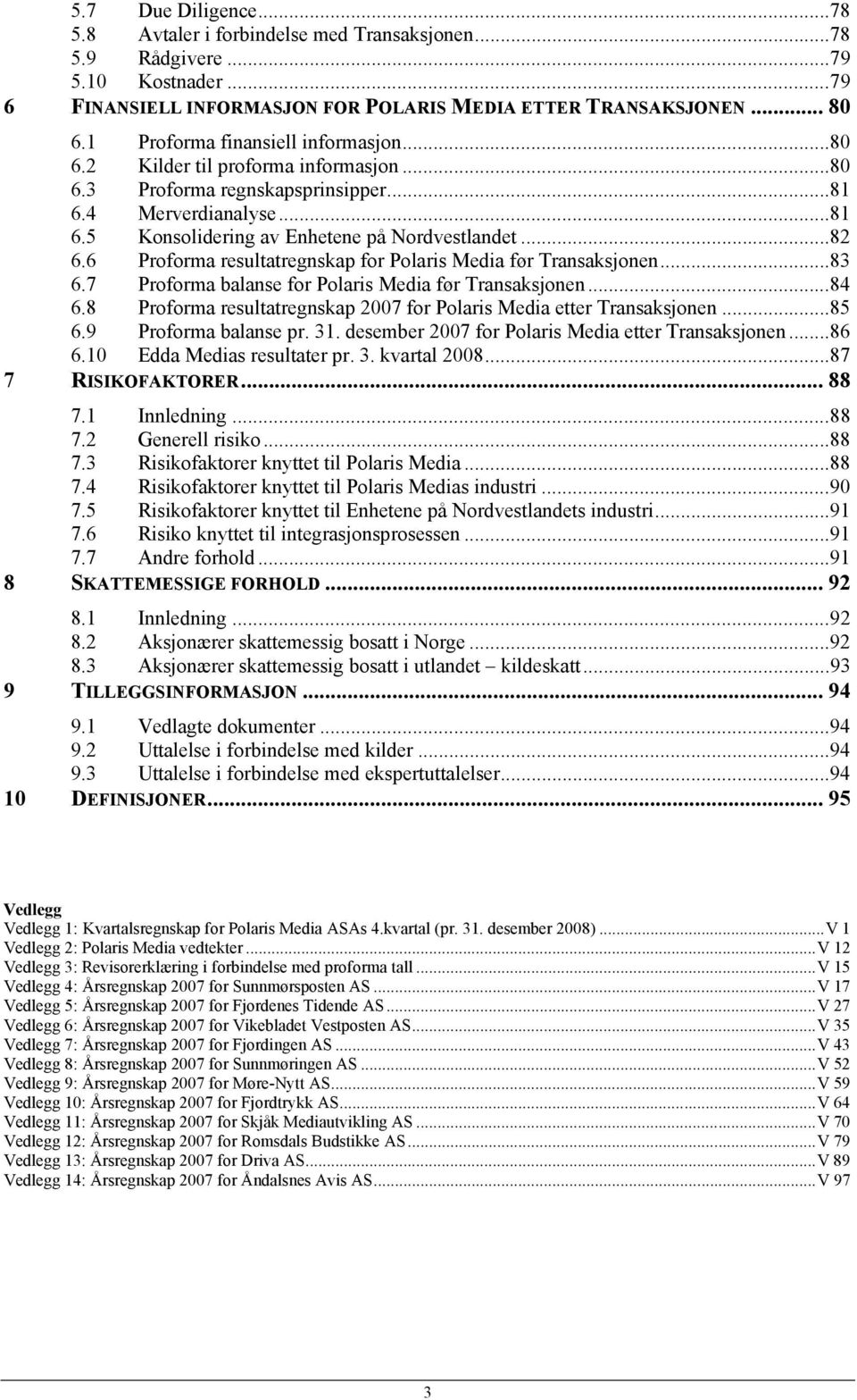 6 Proforma resultatregnskap for Polaris Media før Transaksjonen...83 6.7 Proforma balanse for Polaris Media før Transaksjonen...84 6.