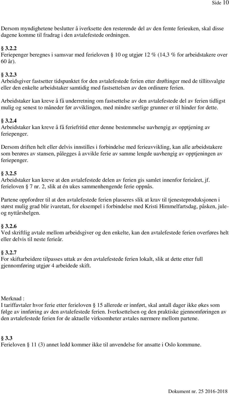 Arbeidstaker kan kreve å få underretning om fastsettelse av den avtalefestede del av ferien tidligst mulig og senest to måneder før avviklingen, med mindre særlige grunner er til hinder for dette. 3.