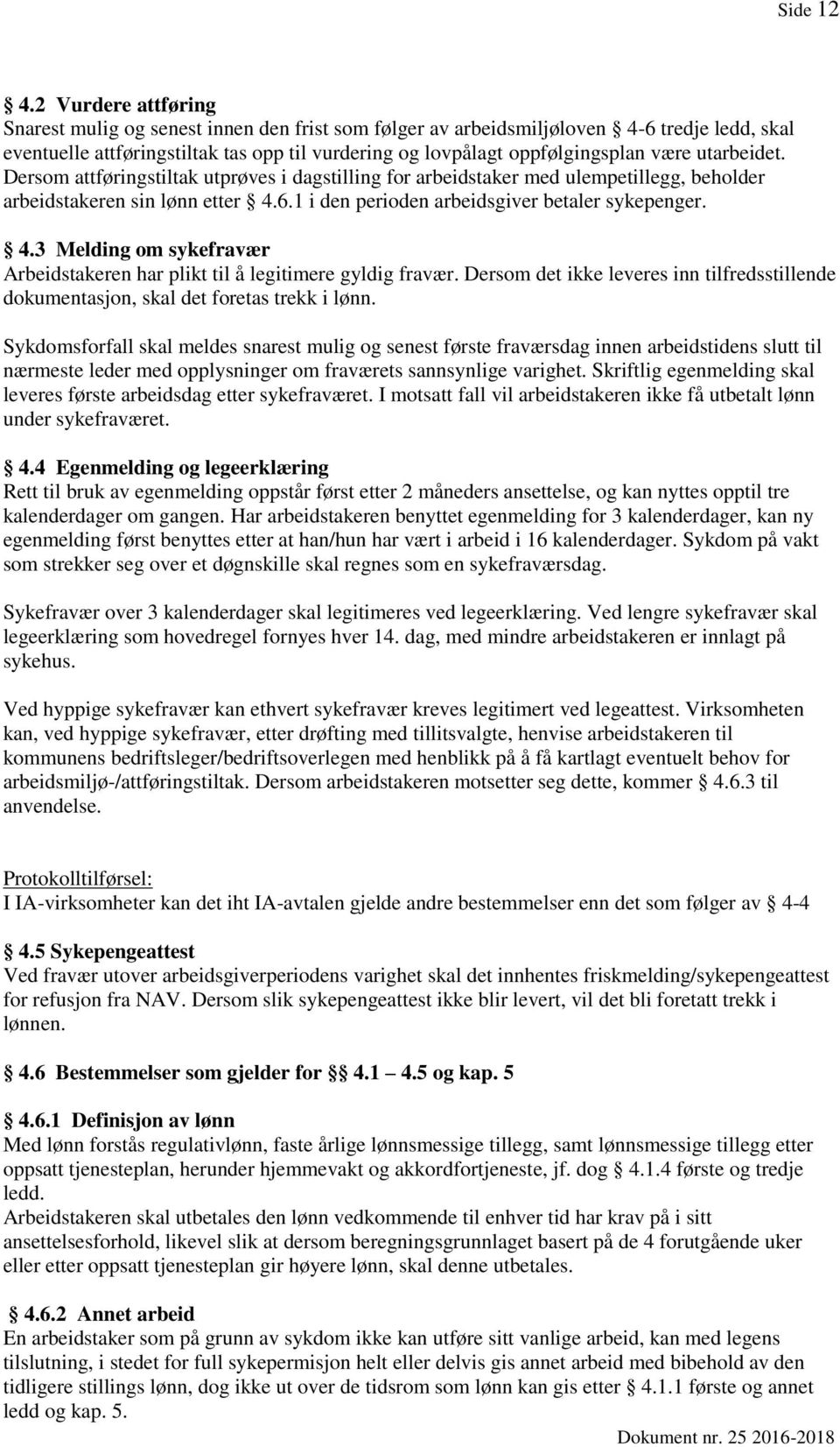 utarbeidet. Dersom attføringstiltak utprøves i dagstilling for arbeidstaker med ulempetillegg, beholder arbeidstakeren sin lønn etter 4.