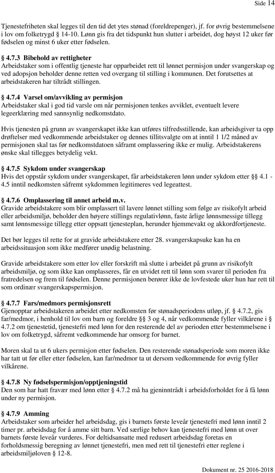 3 Bibehold av rettigheter Arbeidstaker som i offentlig tjeneste har opparbeidet rett til lønnet permisjon under svangerskap og ved adopsjon beholder denne retten ved overgang til stilling i kommunen.