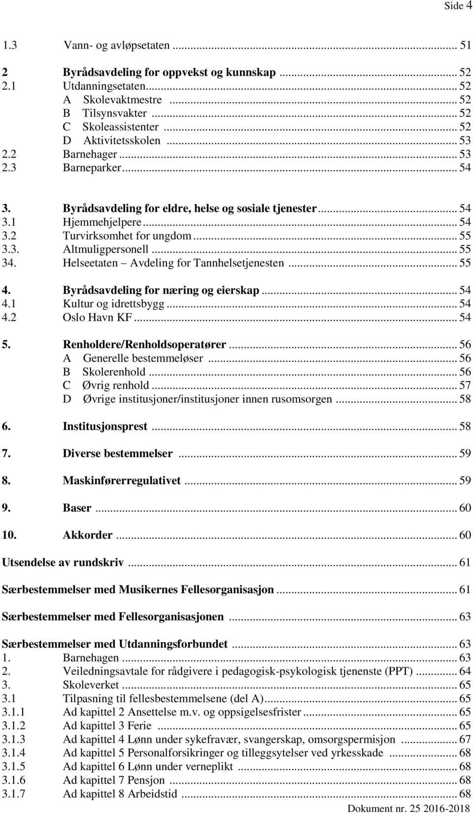 .. 55 34. Helseetaten Avdeling for Tannhelsetjenesten... 55 4. Byrådsavdeling for næring og eierskap... 54 4.1 Kultur og idrettsbygg... 54 4.2 Oslo Havn KF... 54 5. Renholdere/Renholdsoperatører.