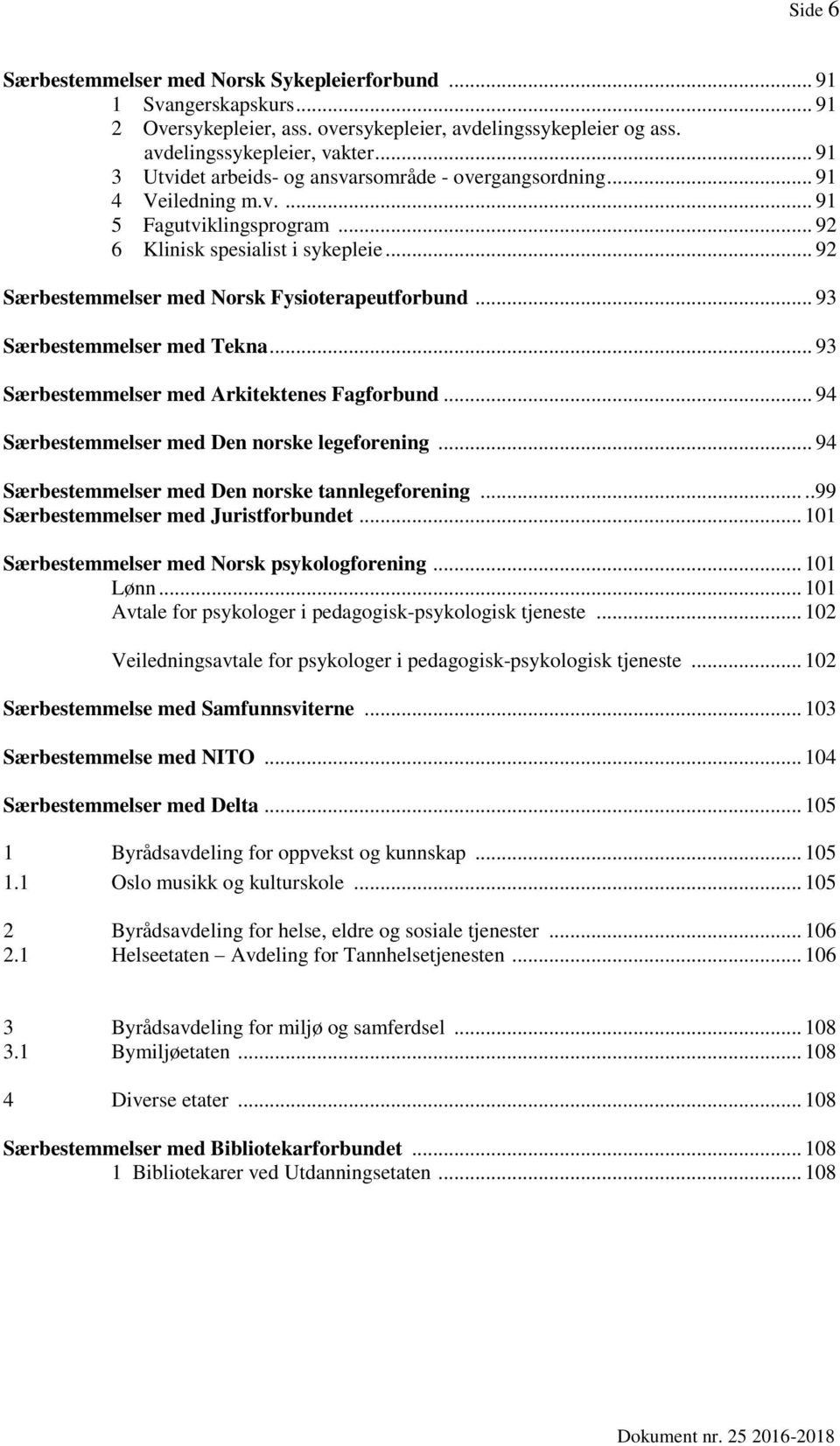 .. 92 Særbestemmelser med Norsk Fysioterapeutforbund... 93 Særbestemmelser med Tekna... 93 Særbestemmelser med Arkitektenes Fagforbund... 94 Særbestemmelser med Den norske legeforening.