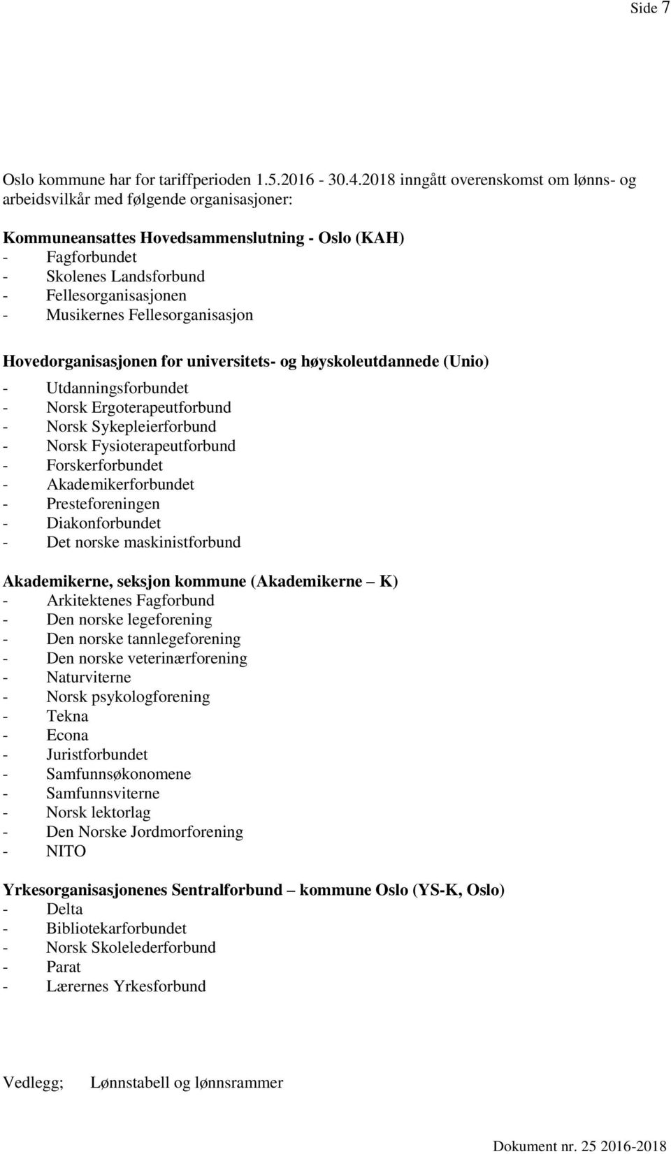 Musikernes Fellesorganisasjon Hovedorganisasjonen for universitets- og høyskoleutdannede (Unio) - Utdanningsforbundet - Norsk Ergoterapeutforbund - Norsk Sykepleierforbund - Norsk