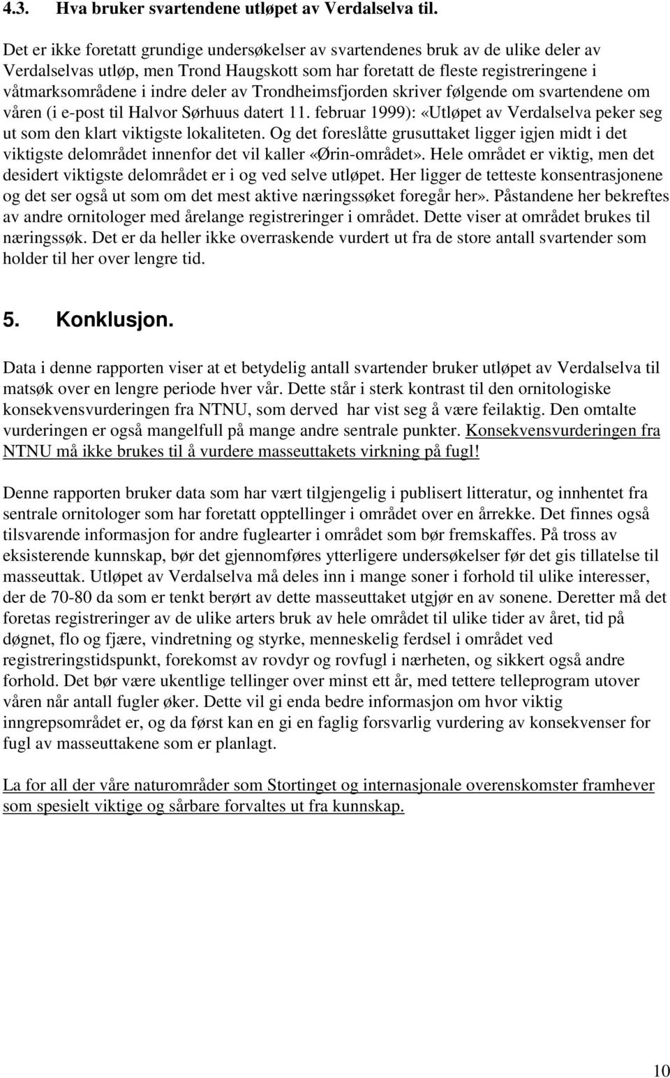 deler av Trondheimsfjorden skriver følgende om svartendene om våren (i e-post til Halvor Sørhuus datert 11. februar 1999): «Utløpet av Verdalselva peker seg ut som den klart viktigste lokaliteten.