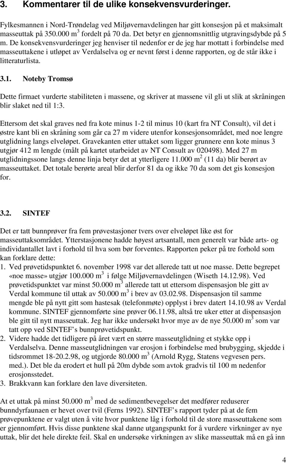 De konsekvensvurderinger jeg henviser til nedenfor er de jeg har mottatt i forbindelse med masseuttakene i utløpet av Verdalselva og er nevnt først i denne rapporten, og de står ikke i