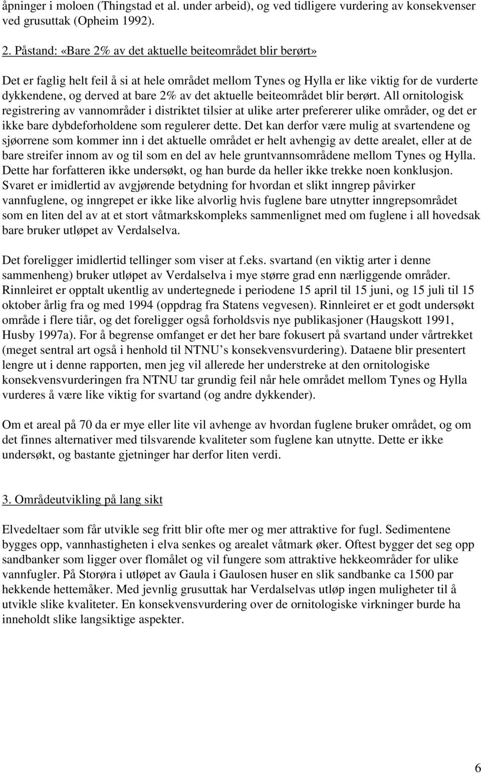 aktuelle beiteområdet blir berørt. All ornitologisk registrering av vannområder i distriktet tilsier at ulike arter prefererer ulike områder, og det er ikke bare dybdeforholdene som regulerer dette.