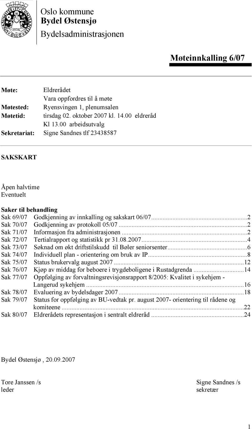 ..2 Sak 70/07 Godkjenning av protokoll 05/07...2 Sak 71/07 Informasjon fra administrasjonen...2 Sak 72/07 Tertialrapport og statistikk pr 31.08.2007.