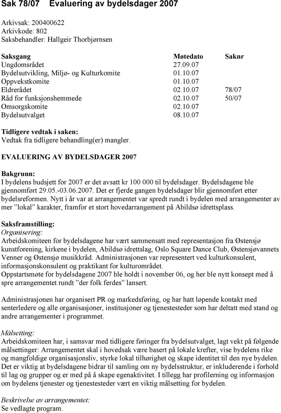 EVALUERING AV BYDELSDAGER 2007 Bakgrunn: I bydelens budsjett for 2007 er det avsatt kr 100 000 til bydelsdager. Bydelsdagene ble gjennomført 29.05.-03.06.2007. Det er fjerde gangen bydelsdager blir gjennomført etter bydelsreformen.