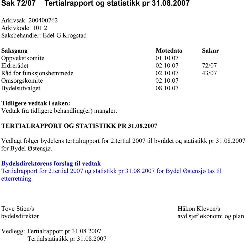 tertial 2007 til byrådet og statistikk pr 31.08.2007 for. Bydelsdirektørens forslag til vedtak Tertialrapport for 2.tertial 2007 og statistikk pr 31.08.2007 for tas til etterretning.