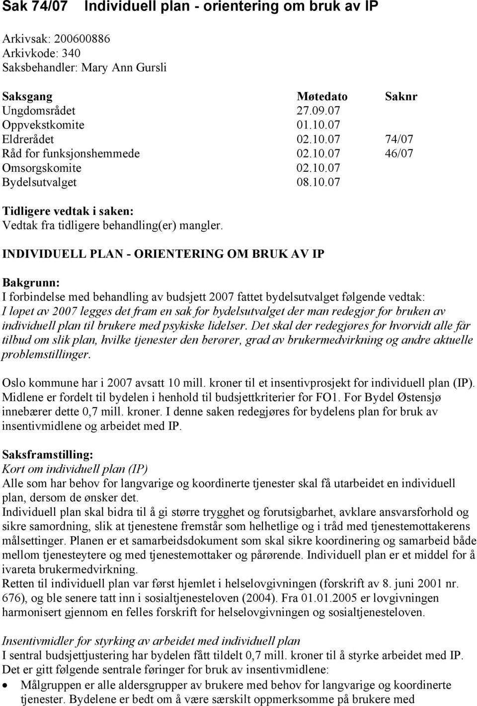 INDIVIDUELL PLAN - ORIENTERING OM BRUK AV IP Bakgrunn: I forbindelse med behandling av budsjett 2007 fattet bydelsutvalget følgende vedtak: I løpet av 2007 legges det fram en sak for bydelsutvalget