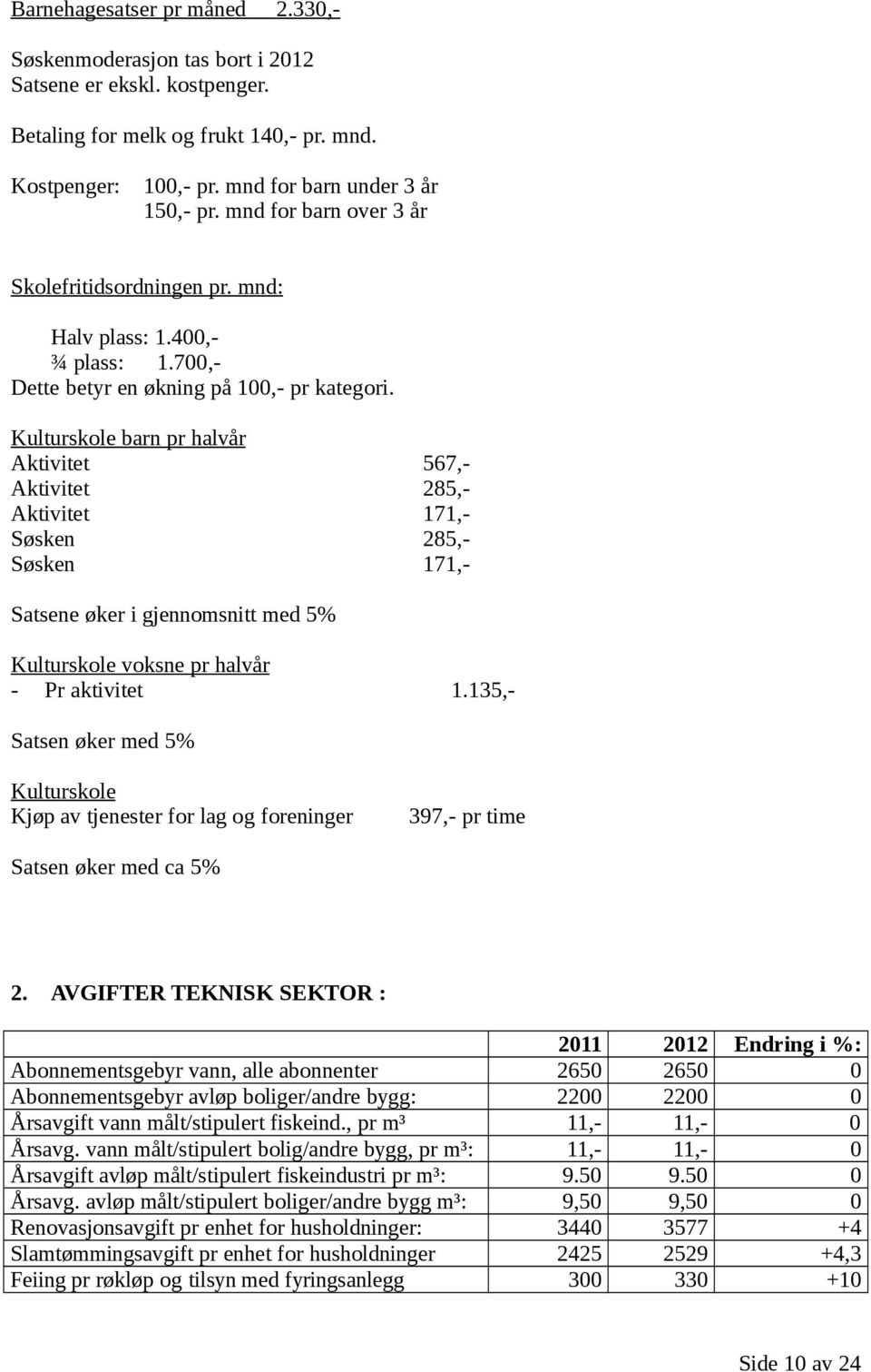 Kulturskole barn pr halvår Aktivitet 567,- Aktivitet 285,- Aktivitet 171,- Søsken 285,- Søsken 171,- Satsene øker i gjennomsnitt med 5% Kulturskole voksne pr halvår - Pr aktivitet 1.