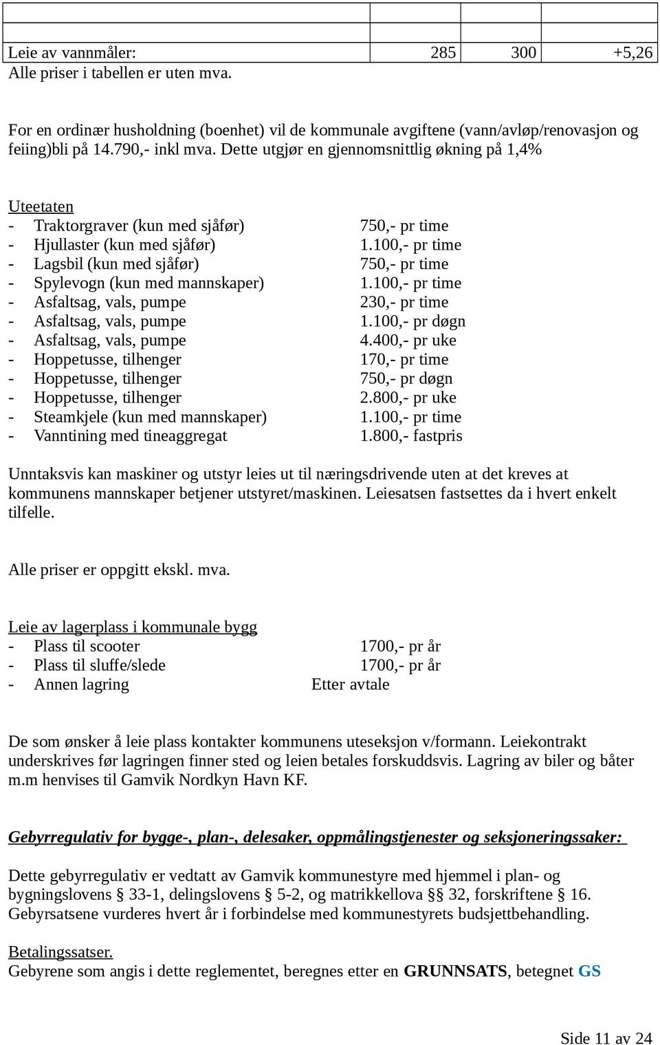 100,- pr time - Lagsbil (kun med sjåfør) 750,- pr time - Spylevogn (kun med mannskaper) 1.100,- pr time - Asfaltsag, vals, pumpe 230,- pr time - Asfaltsag, vals, pumpe 1.