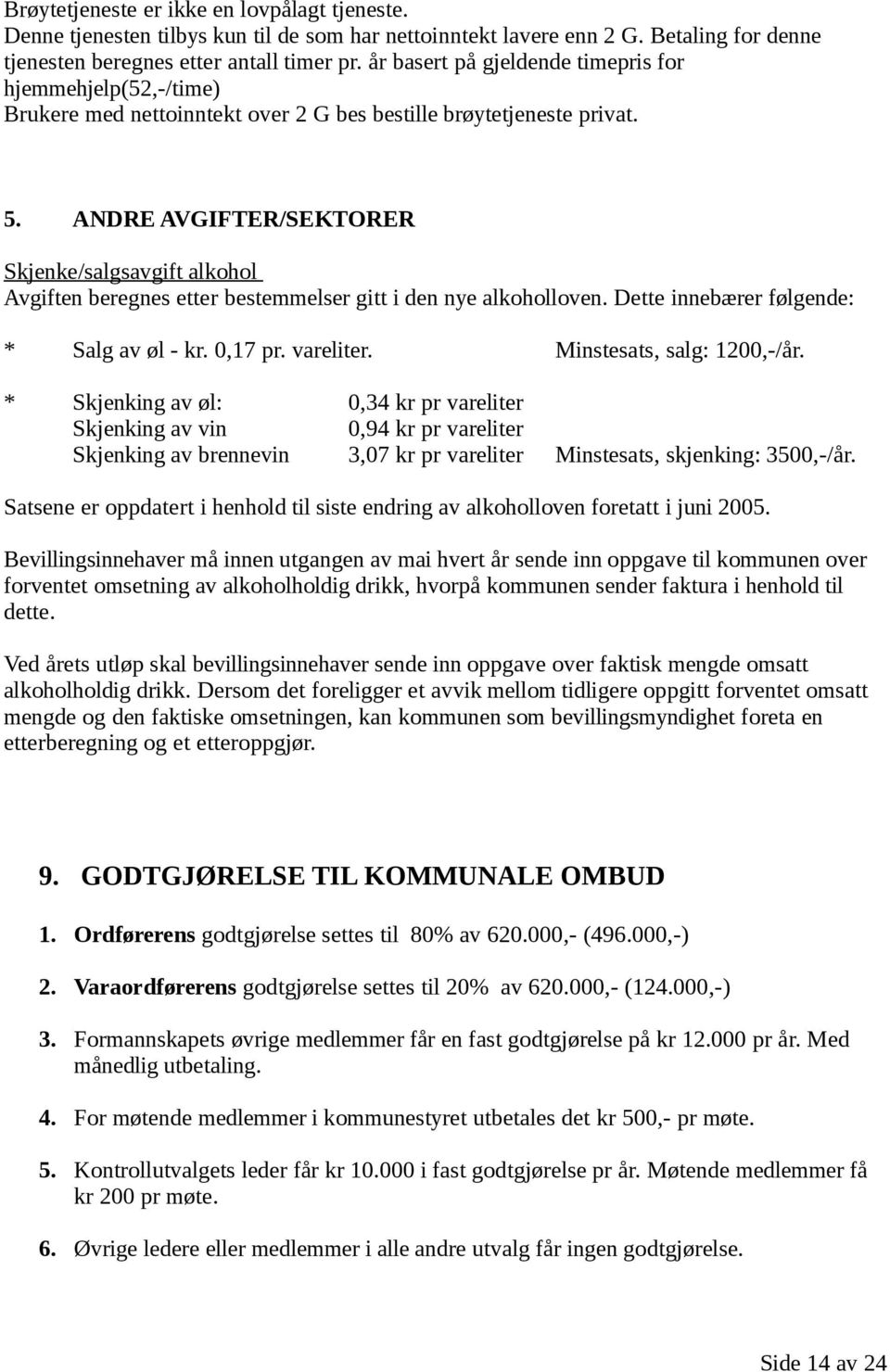 ANDRE AVGIFTER/SEKTORER Skjenke/salgsavgift alkohol Avgiften beregnes etter bestemmelser gitt i den nye alkoholloven. Dette innebærer følgende: * Salg av øl - kr. 0,17 pr. vareliter.