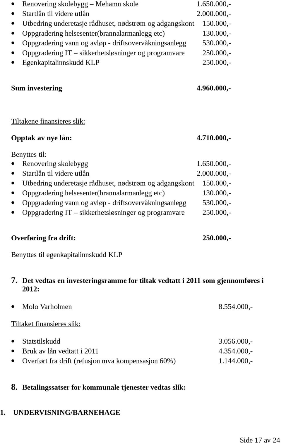 000,- Egenkapitalinnskudd KLP 250.000,- Sum investering 4.960.000,- Tiltakene finansieres slik: Opptak av nye lån: 4.710.000,- Benyttes til: Renovering skolebygg 1.650.