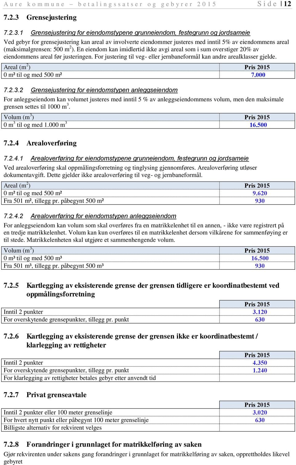 1 Grensejustering for eiendomstypene grunneiendom, festegrunn og jordsameie Ved gebyr for grensejustering kan areal av involverte eiendommer justeres med inntil 5% av eiendommens areal