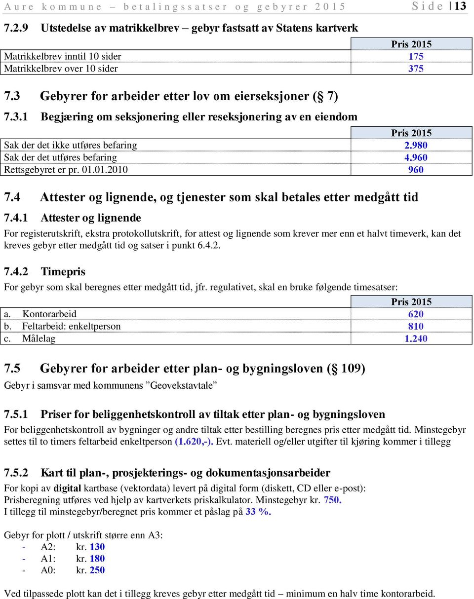 3 Gebyrer for arbeider etter lov om eierseksjoner ( 7) 7.3.1 Begjæring om seksjonering eller reseksjonering av en eiendom Sak der det ikke utføres befaring 2.980 Sak der det utføres befaring 4.