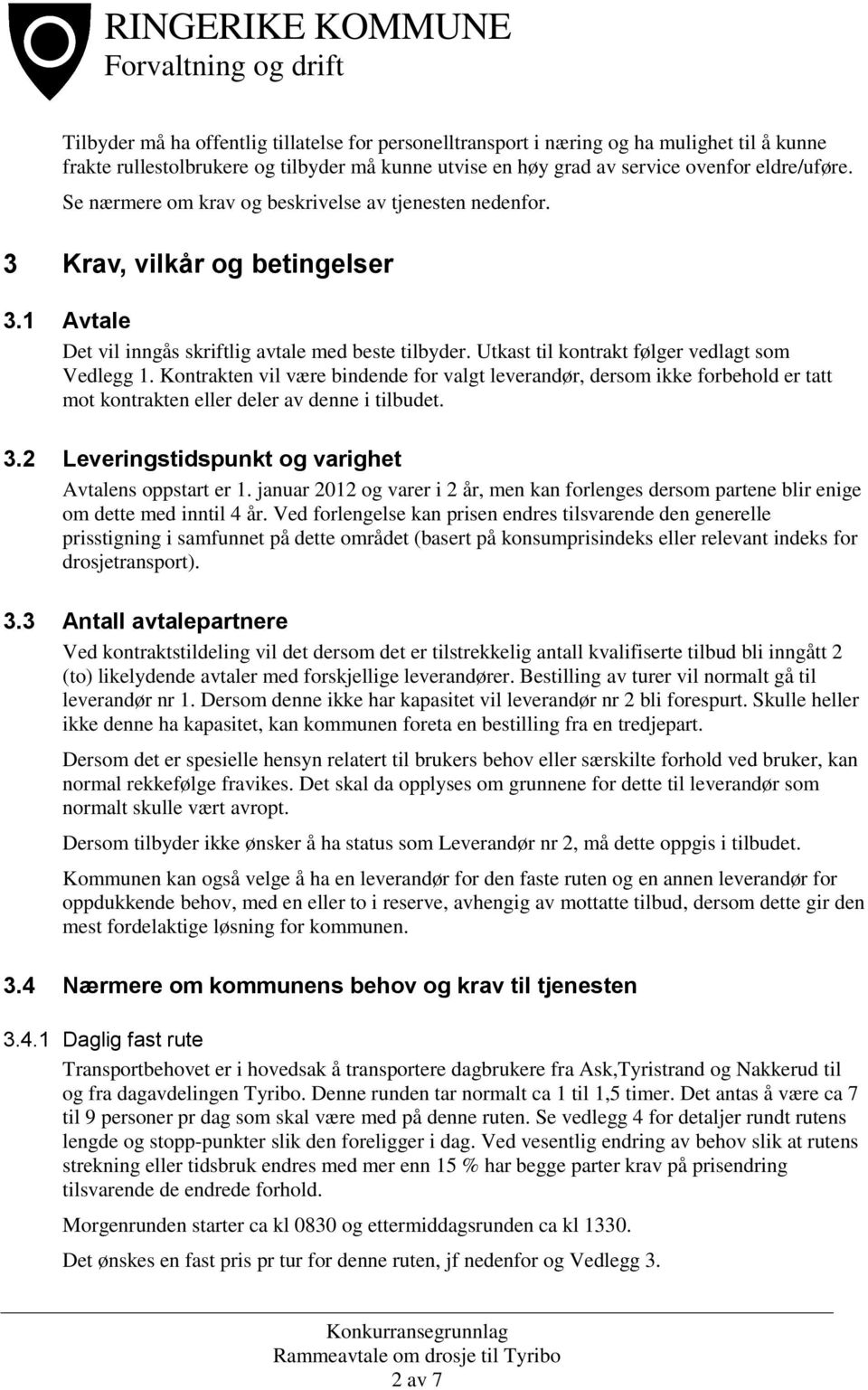 Kontrakten vil være bindende for valgt leverandør, dersom ikke forbehold er tatt mot kontrakten eller deler av denne i tilbudet. 3.2 Leveringstidspunkt og varighet Avtalens oppstart er 1.