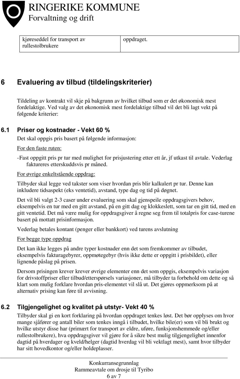 Ved valg av det økonomisk mest fordelaktige tilbud vil det bli lagt vekt på følgende kriterier: 6.