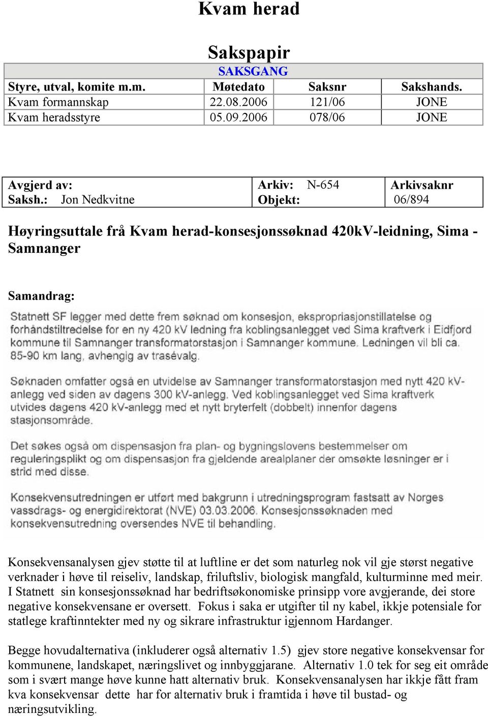 som naturleg nok vil gje størst negative verknader i høve til reiseliv, landskap, friluftsliv, biologisk mangfald, kulturminne med meir.