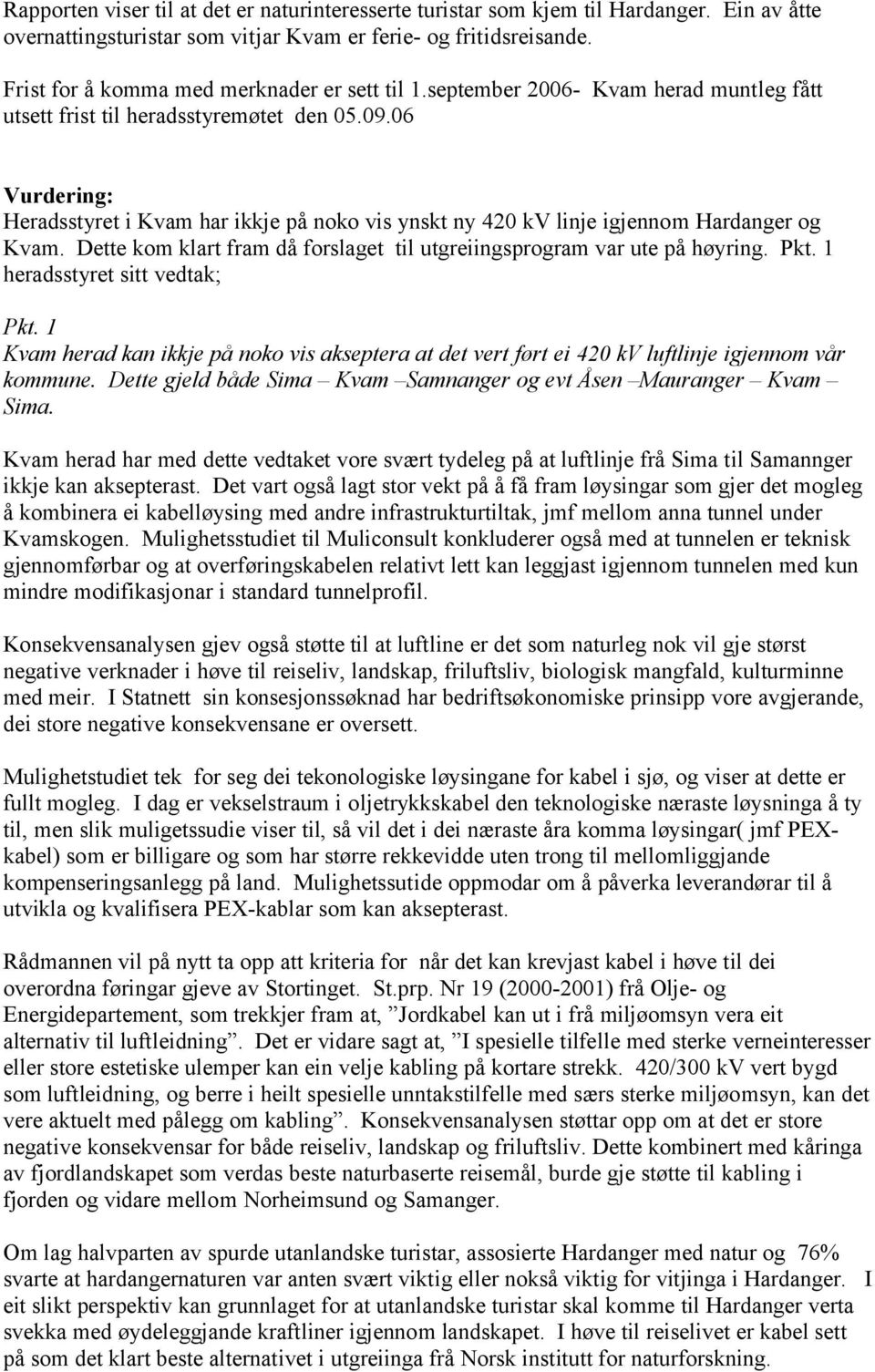 06 Vurdering: Heradsstyret i Kvam har ikkje på noko vis ynskt ny 420 kv linje igjennom Hardanger og Kvam. Dette kom klart fram då forslaget til utgreiingsprogram var ute på høyring. Pkt.