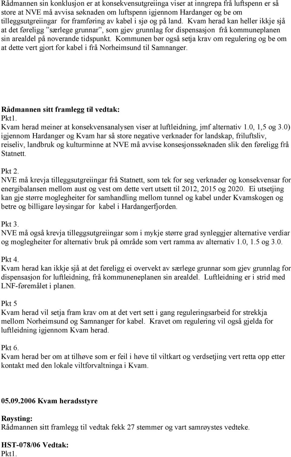 Kommunen bør også setja krav om regulering og be om at dette vert gjort for kabel i frå Norheimsund til Samnanger. Rådmannen sitt framlegg til vedtak: Pkt1.