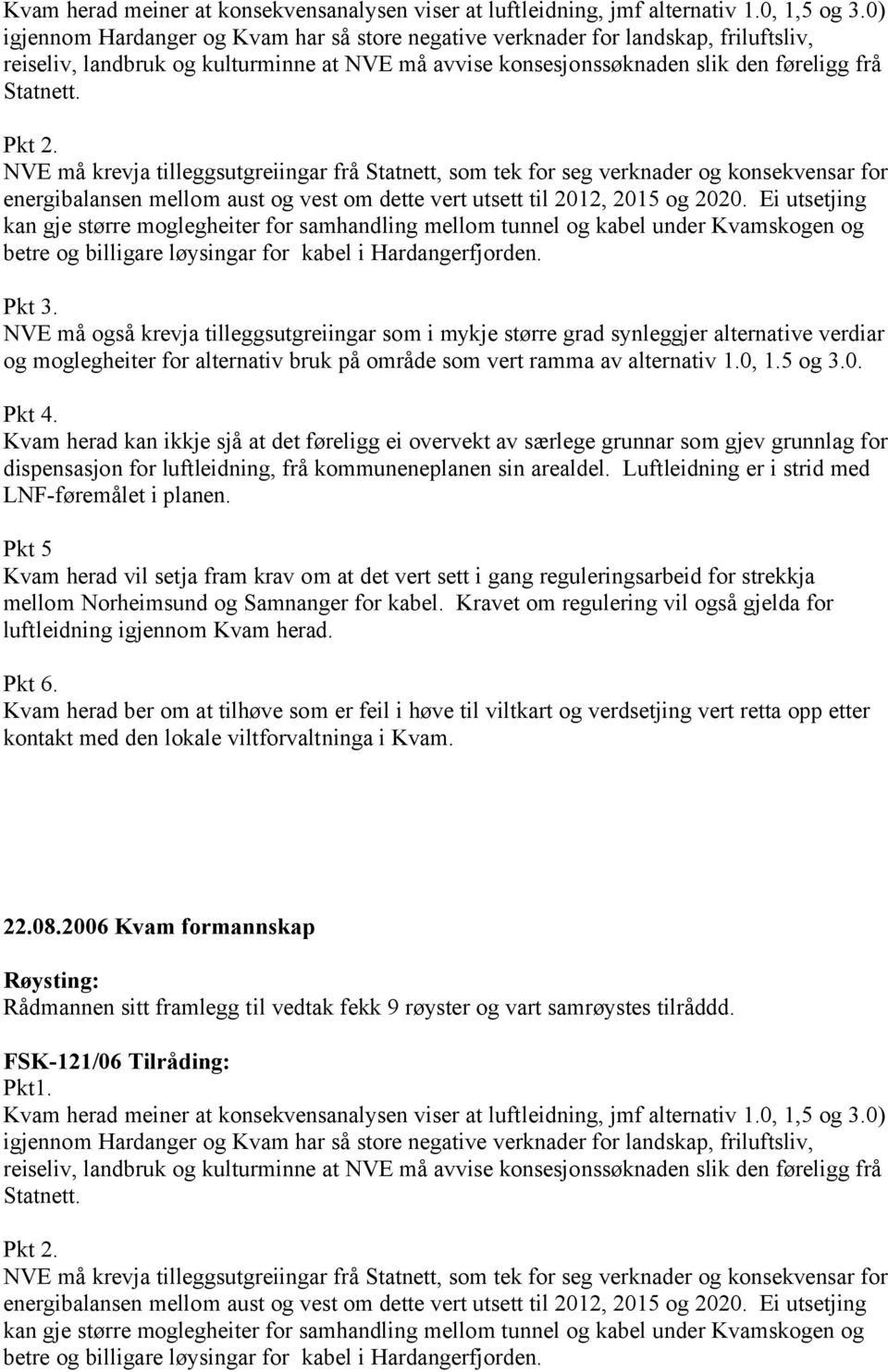 NVE må krevja tilleggsutgreiingar frå Statnett, som tek for seg verknader og konsekvensar for energibalansen mellom aust og vest om dette vert utsett til 2012, 2015 og 2020.