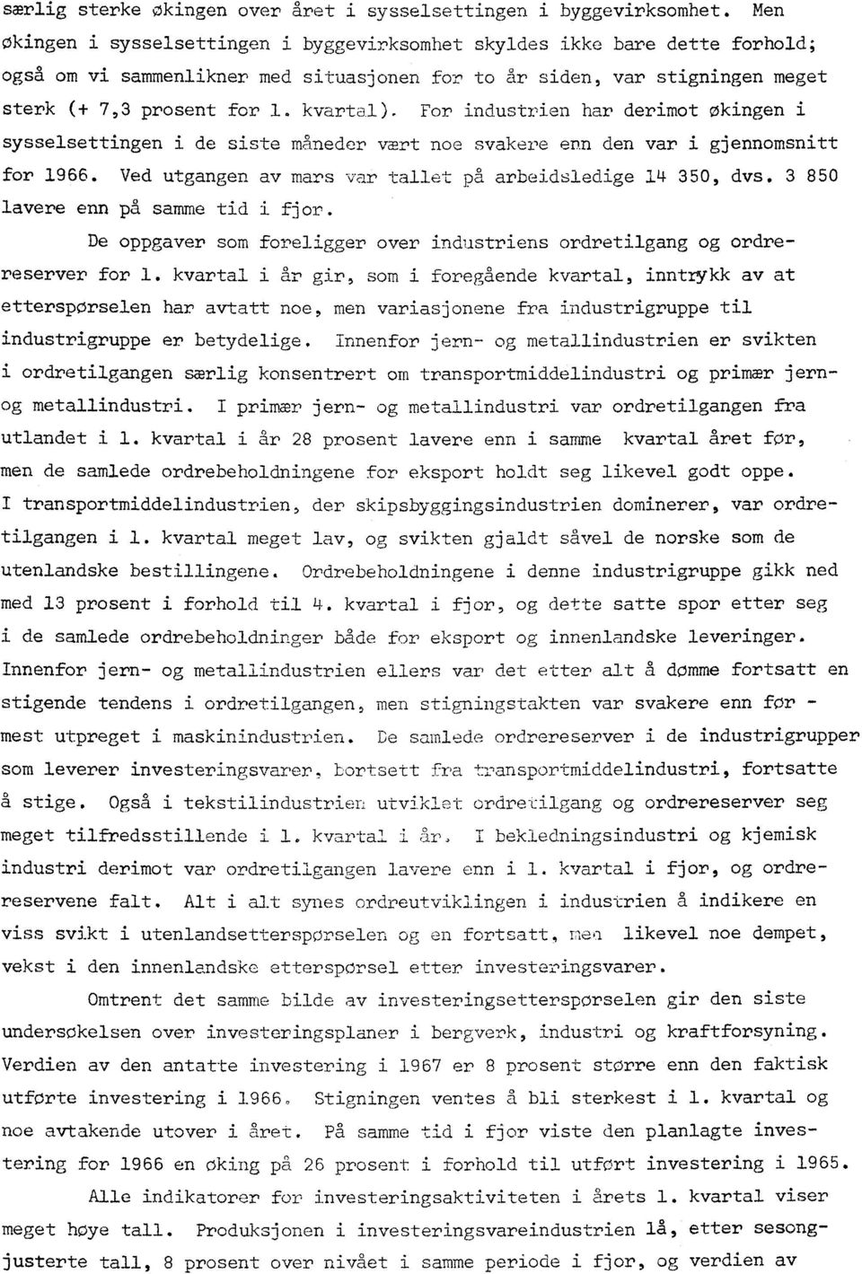 For industrien har derimot økingen i sysselsettingen i de siste måneder vært noe svakere enn den var i gjennomsnitt for 966. Ved utgangen av mars var tallet på arbeidsledige 4 350, dvs.