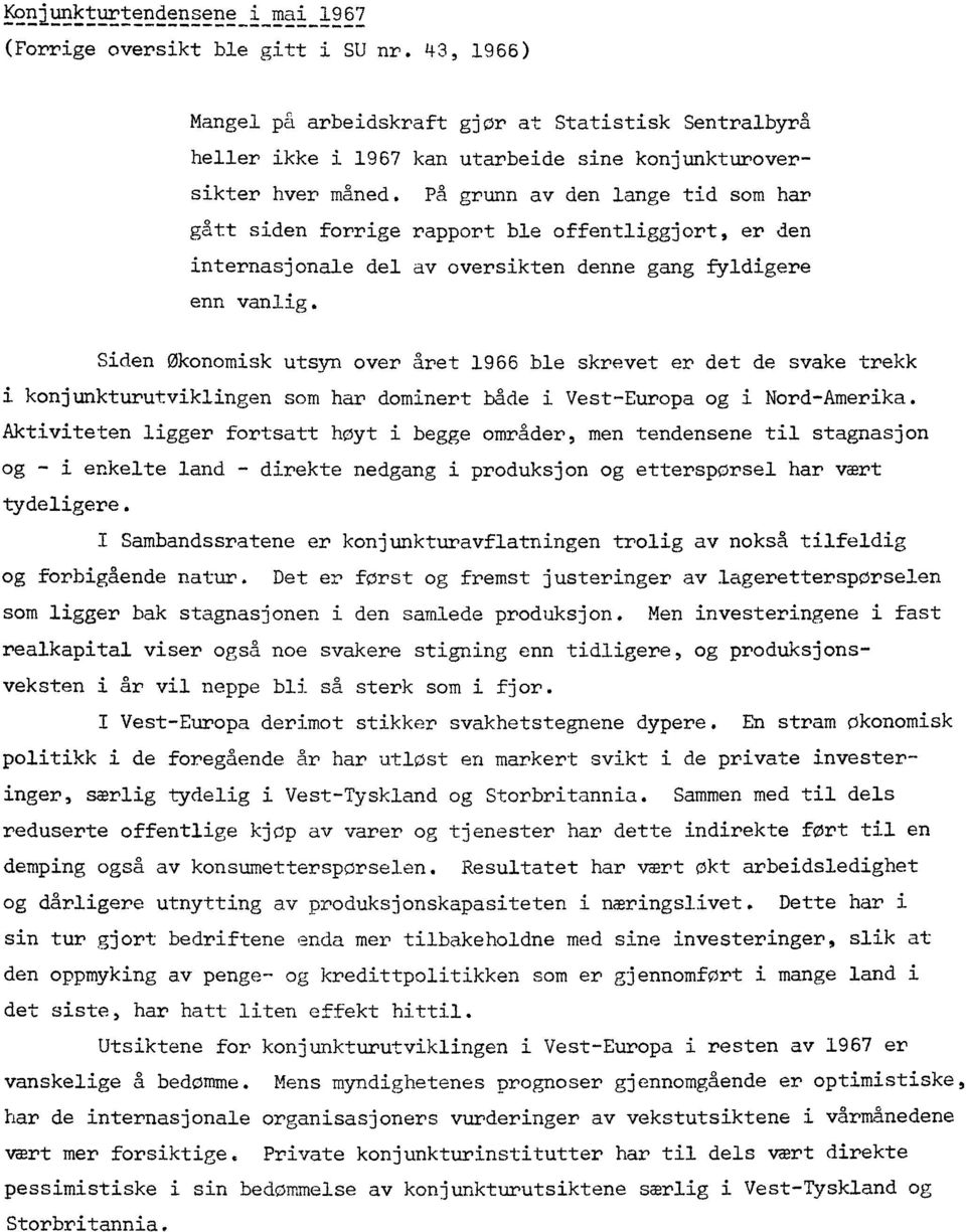 Siden økonomisk utsyn over året 966 ble skrevet er det de svake trekk i konjunkturutviklingen som har dominert både i Vest-Europa og i Nord-Amerika.