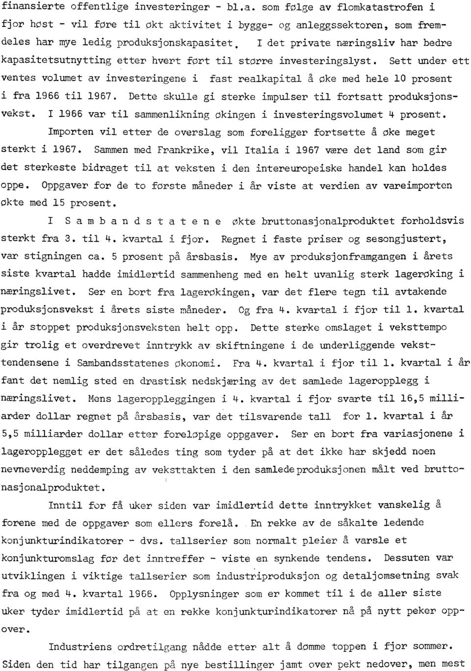 Sett under ett ventes volumet av investeringene i fast realkapital a øke med hele 0 prosent i fra 966 til 967. Dette skulle gi sterke impulser til fortsatt produksjonsvekst.