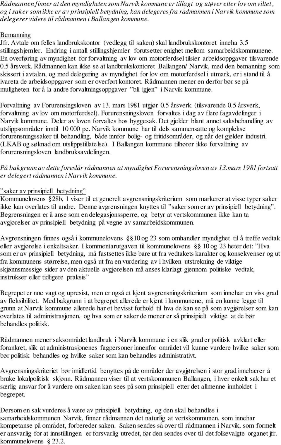 Endring i antall stillingshjemler forutsetter enighet mellom samarbeidskommunene. En overføring av myndighet for forvaltning av lov om motorferdsel tilsier arbeidsoppgaver tilsvarende 0.5 årsverk.