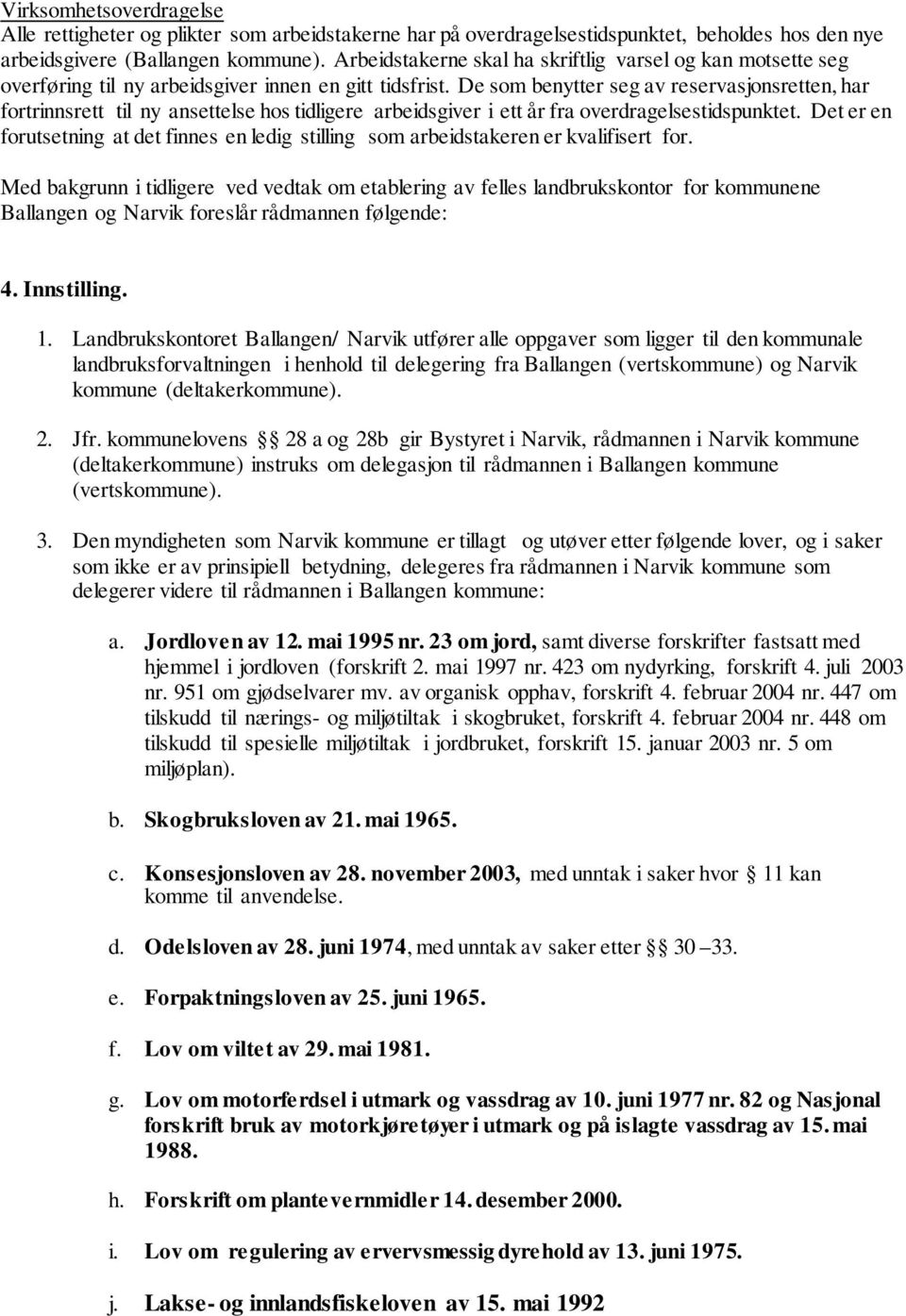 De som benytter seg av reservasjonsretten, har fortrinnsrett til ny ansettelse hos tidligere arbeidsgiver i ett år fra overdragelsestidspunktet.