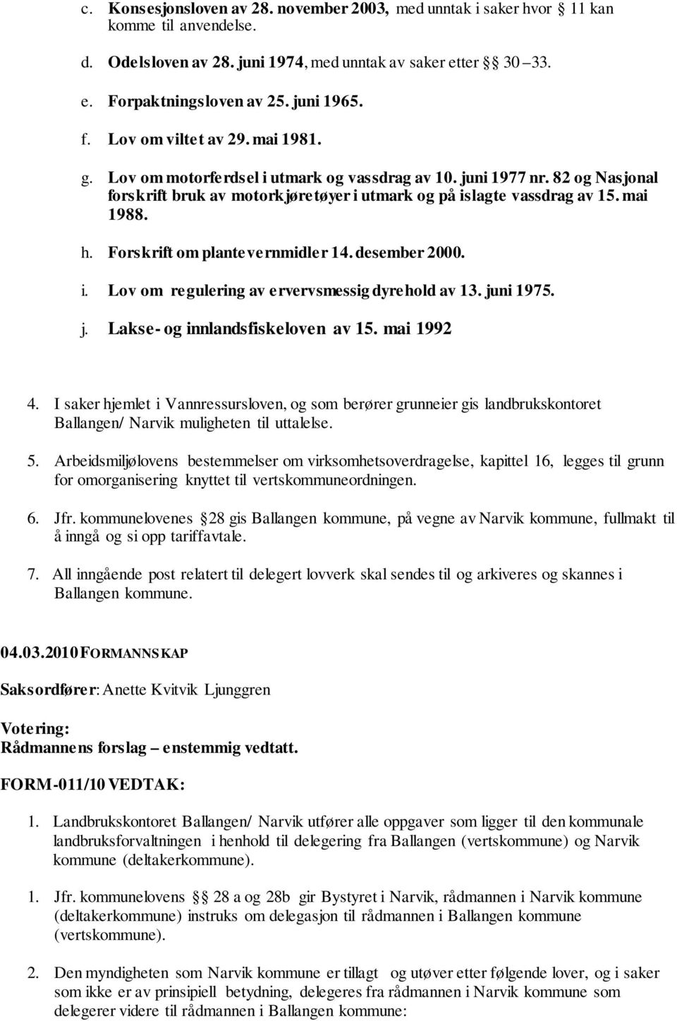 Forskrift om plantevernmidler 14. desember 2000. i. Lov om regulering av ervervsmessig dyrehold av 13. juni 1975. j. Lakse- og innlandsfiskeloven av 15. mai 1992 4.