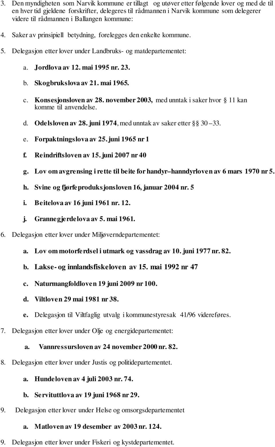 mai 1965. c. Konsesjonsloven av 28. november 2003, med unntak i saker hvor 11 kan komme til anvendelse. d. Odelsloven av 28. juni 1974, med unntak av saker etter 30 33. e. Forpaktningslova av 25.