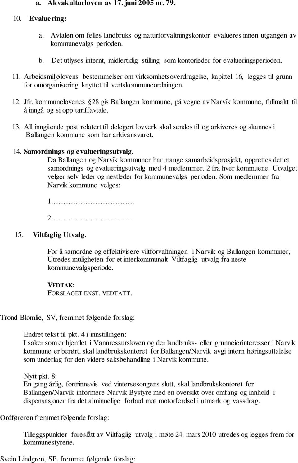 Arbeidsmiljølovens bestemmelser om virksomhetsoverdragelse, kapittel 16, legges til grunn for omorganisering knyttet til vertskommuneordningen. 12. Jfr.