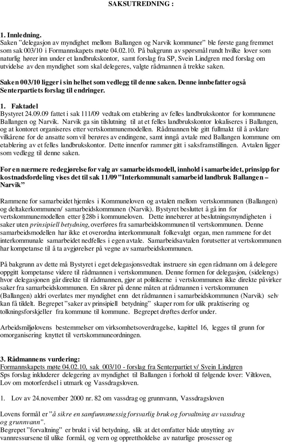 På bakgrunn av spørsmål rundt hvilke lover som naturlig hører inn under et landbrukskontor, samt forslag fra SP, Svein Lindgren med forslag om utvidelse av den myndighet som skal delegeres, valgte