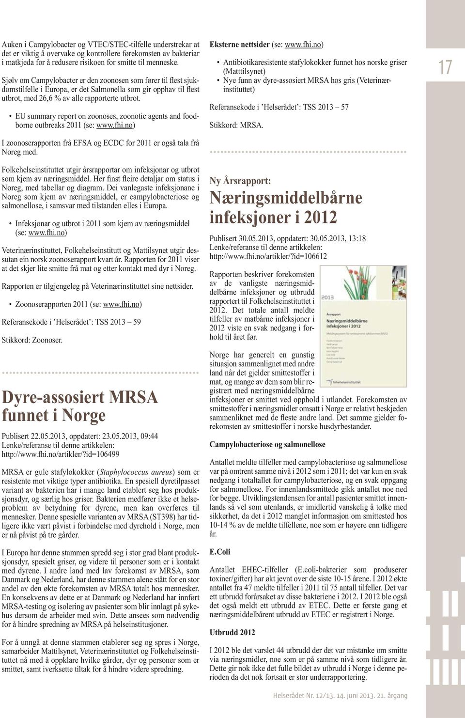 EU summary report on zoonoses, zoonotic agents and foodborne outbreaks 2011 (se: www.fhi.no) I zoonoserapporten frå EFSA og ECDC for 2011 er også tala frå Noreg med.