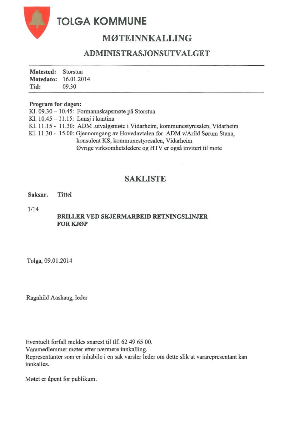 00: Gjennomgang av Hovedavtalen for ADM v/arild Sørum Stana, konsulent KS, kommunestyresalen, Vidarheim Øvrige virksomhetsledere og HTV er også invitert til møte SAKLISTE Saksnr.