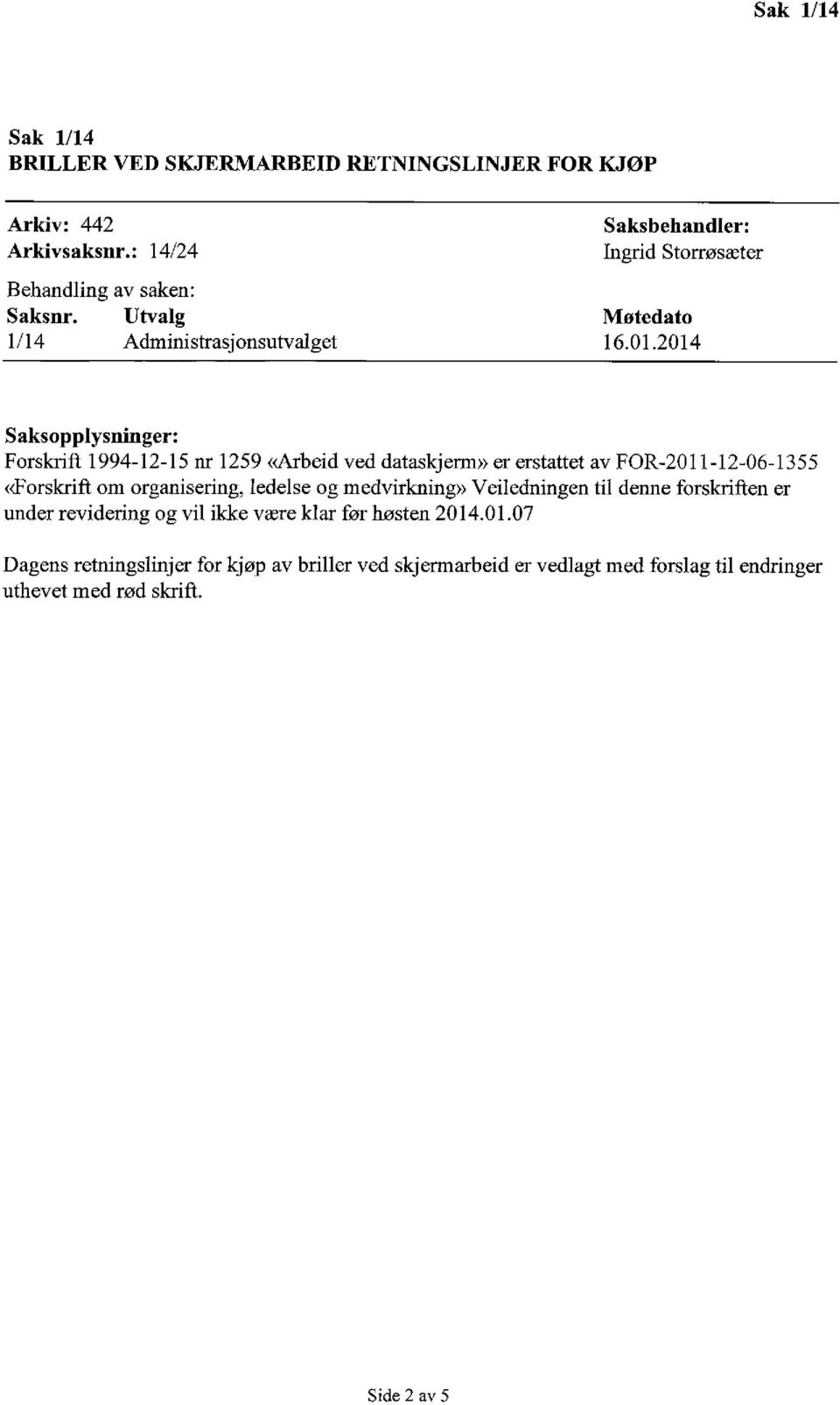 2014 Saksopplysninger: Forskrift 1994-12-15 nr 1259 «Arbeid ved dataskjerm» er erstattet av FOR-2011-12-06-1355 «Forskrift om organisering, ledelse