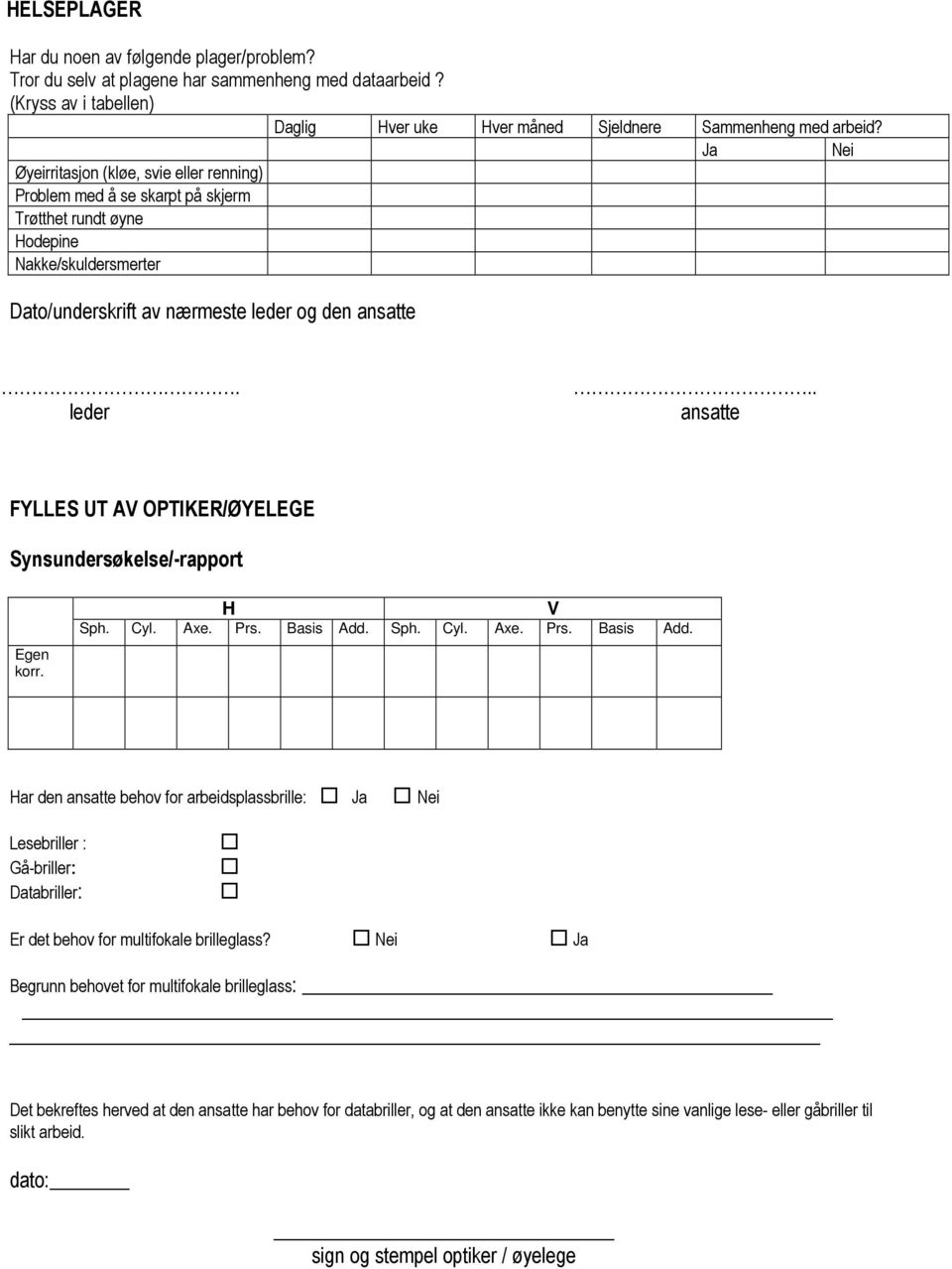 og den ansatte. leder.. ansatte FYLLES UT AV OPTIKER/ØYELEGE Synsundersøkelse/-rapport Egen korr. H V Sph. Cyl. Axe. Prs. Basis Add.