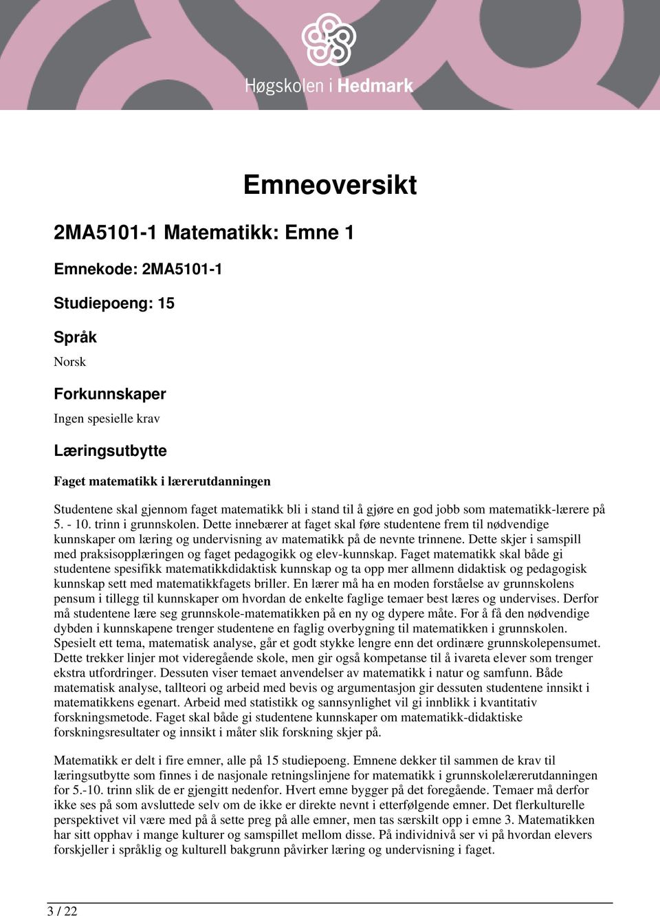 Dette innebærer at faget skal føre studentene frem til nødvendige kunnskaper om læring og undervisning av matematikk på de nevnte trinnene.