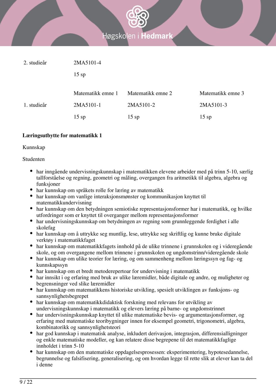 regning, geometri og måling, overgangen fra aritmetikk til algebra, algebra og funksjoner har kunnskap om språkets rolle for læring av matematikk har kunnskap om vanlige interaksjonsmønster og