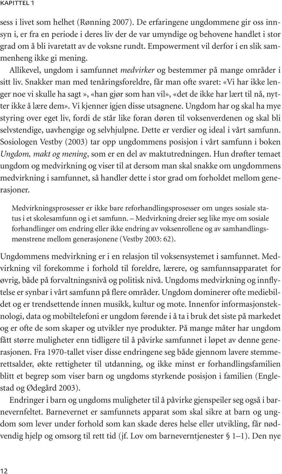 Empowerment vil derfor i en slik sammenheng ikke gi mening. Allikevel, ungdom i samfunnet medvirker og bestemmer på mange områder i sitt liv.