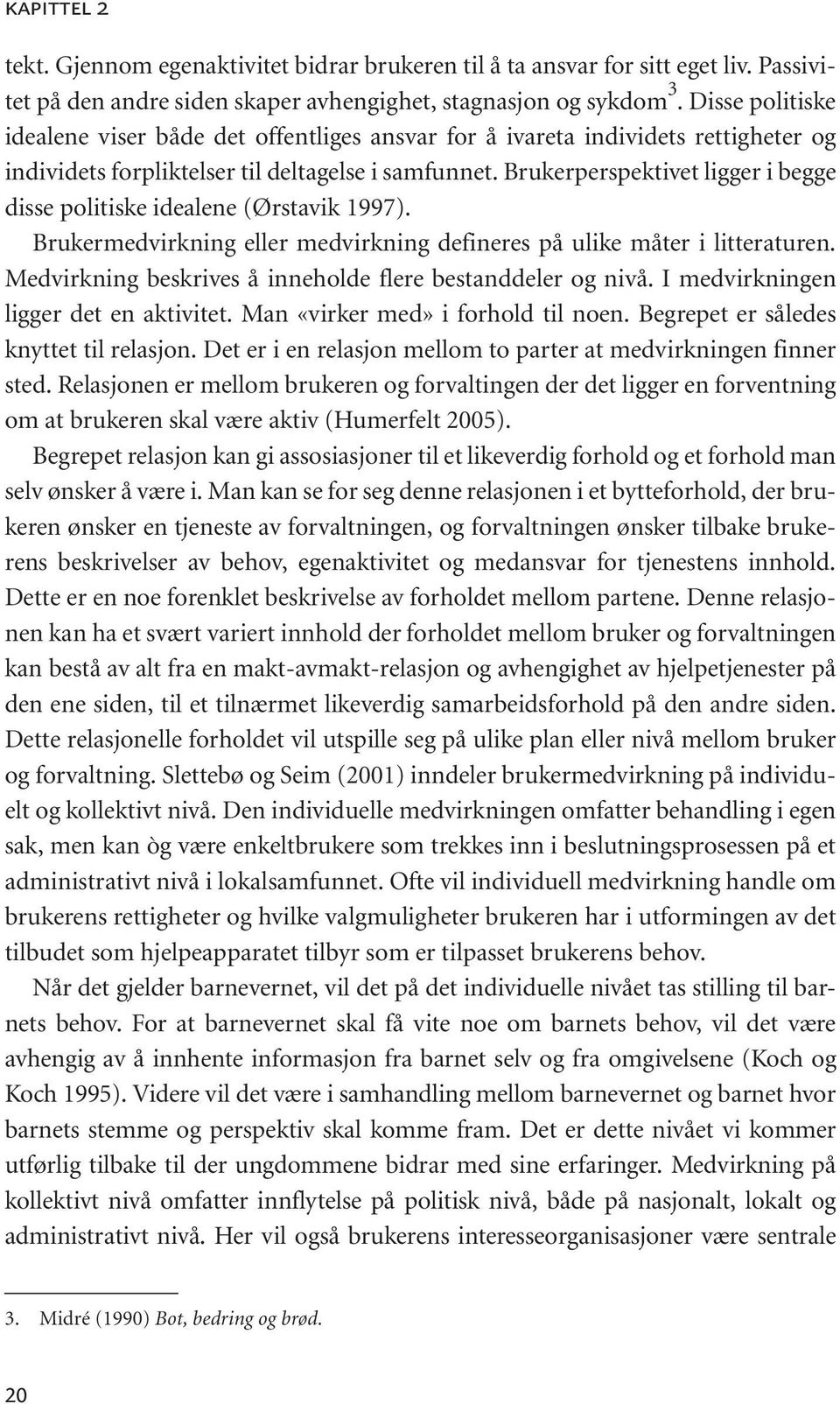 Brukerperspektivet ligger i begge disse politiske idealene (Ørstavik 1997). Brukermedvirkning eller medvirkning defineres på ulike måter i litteraturen.