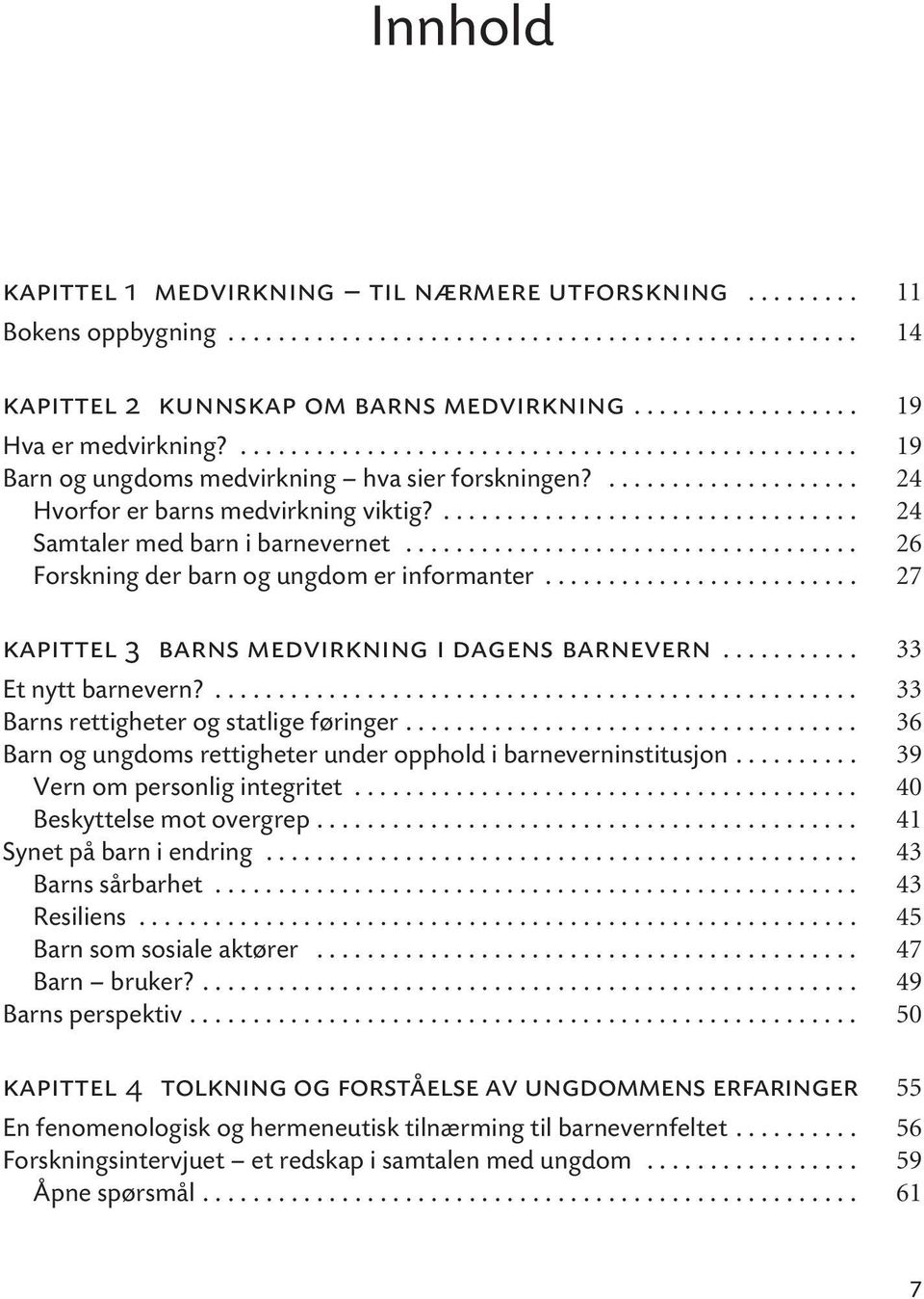 ................................. 24 Samtaler med barn i barnevernet.................................... 26 Forskning der barn og ungdom er informanter.