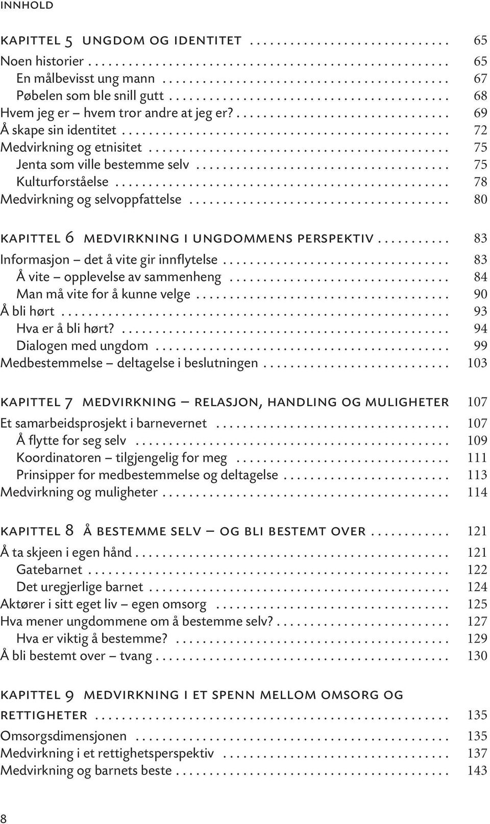 ............................................ 75 Jenta som ville bestemme selv...................................... 75 Kulturforståelse.................................................. 78 Medvirkning og selvoppfattelse.