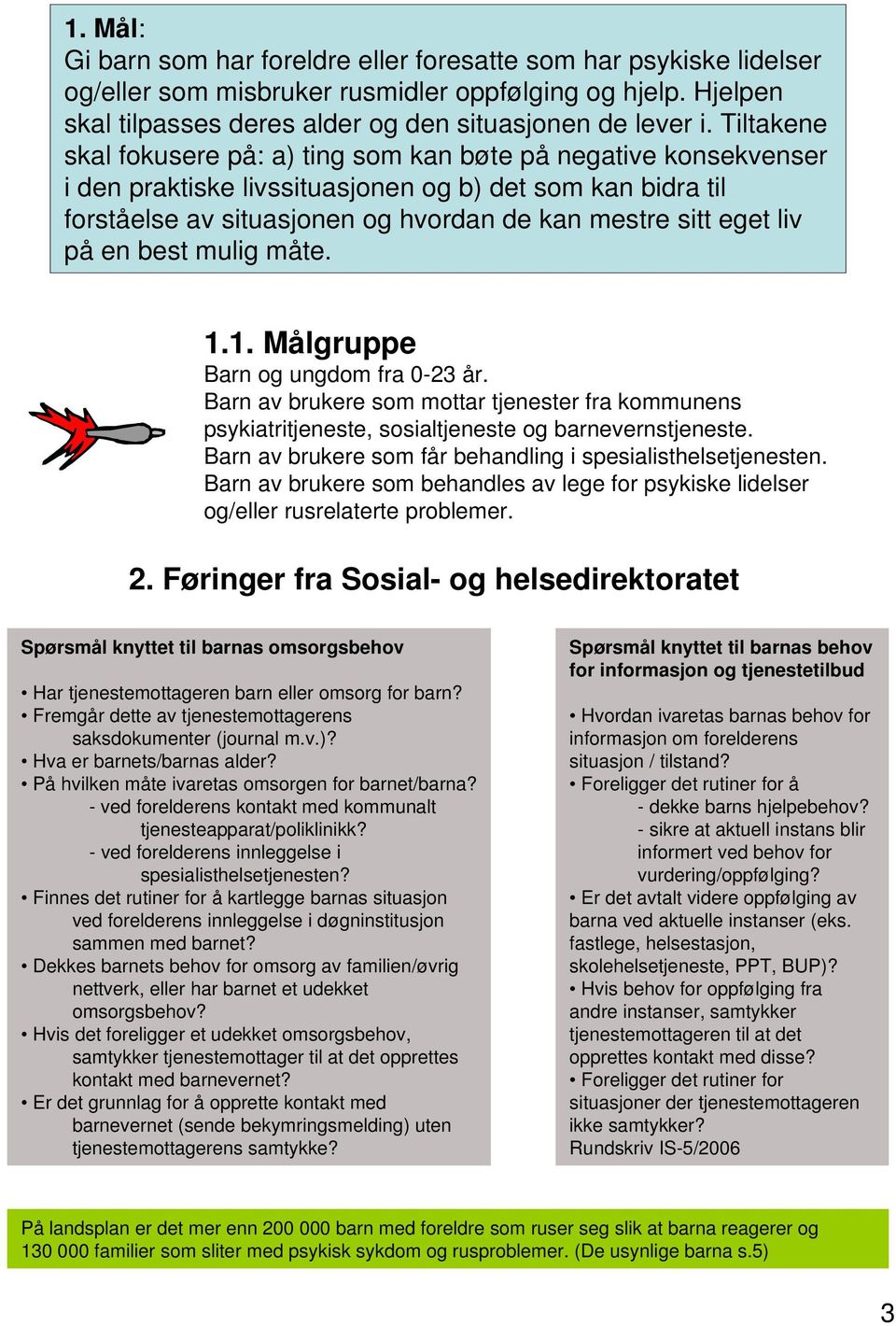 på en best mulig måte. 1.1. Målgruppe Barn og ungdom fra 0-23 år. Barn av brukere som mottar tjenester fra kommunens psykiatritjeneste, sosialtjeneste og barnevernstjeneste.