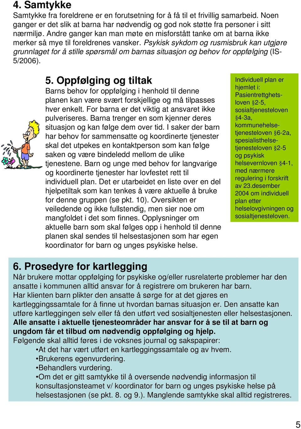 Psykisk sykdom og rusmisbruk kan utgjøre grunnlaget for å stille spørsmål om barnas situasjon og behov for oppfølging (IS- 5/