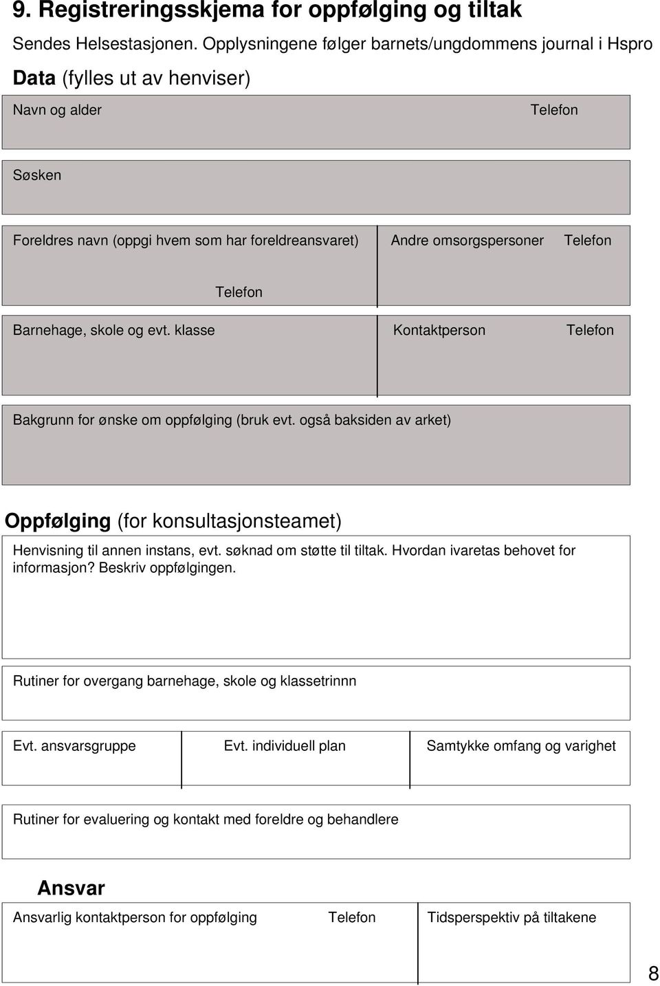 Telefon Barnehage, skole og evt. klasse Kontaktperson Telefon Bakgrunn for ønske om oppfølging (bruk evt.